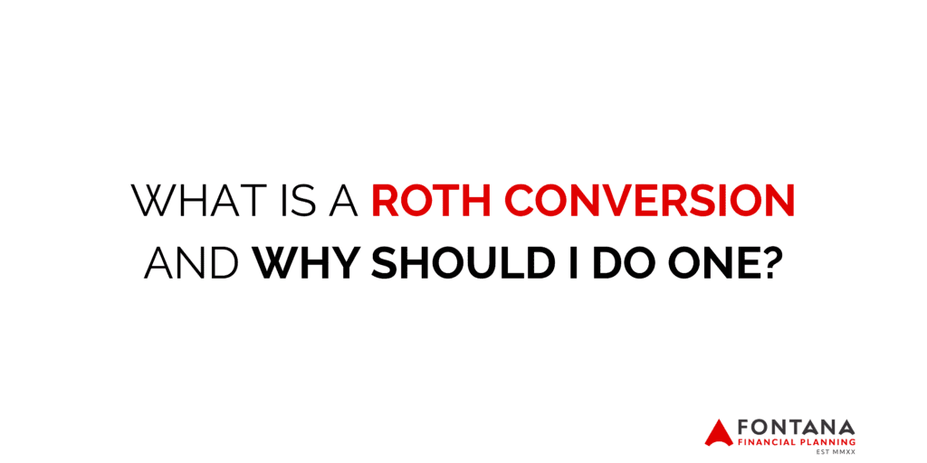 WHAT IS A ROTH CONVERSION AND WHY SHOULD I DO ONE