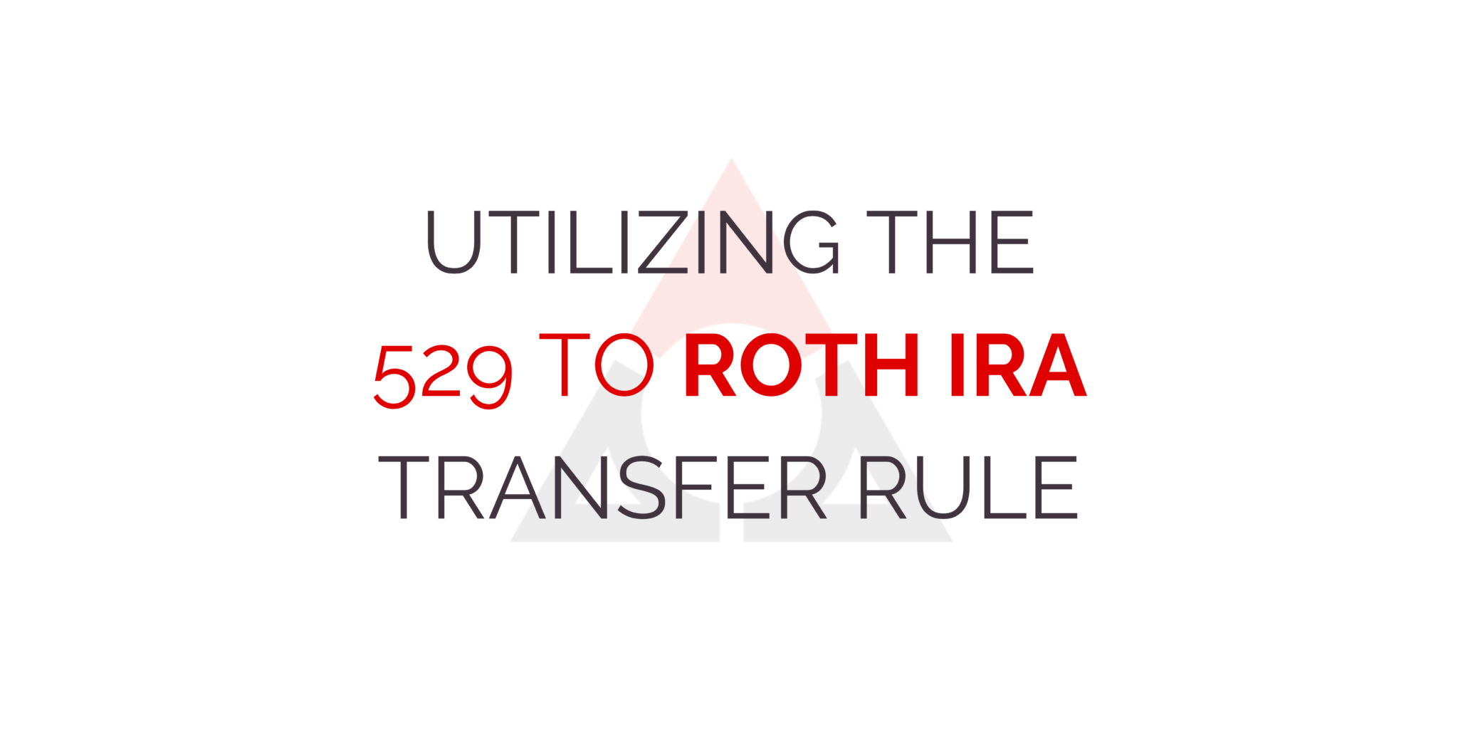 Utilizing the 529 to Roth IRA Transfer Rule Fontana Financial Planning