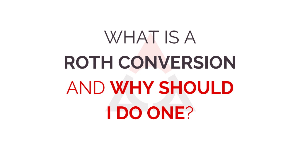 What is a Roth Conversion and Why Should I Do One