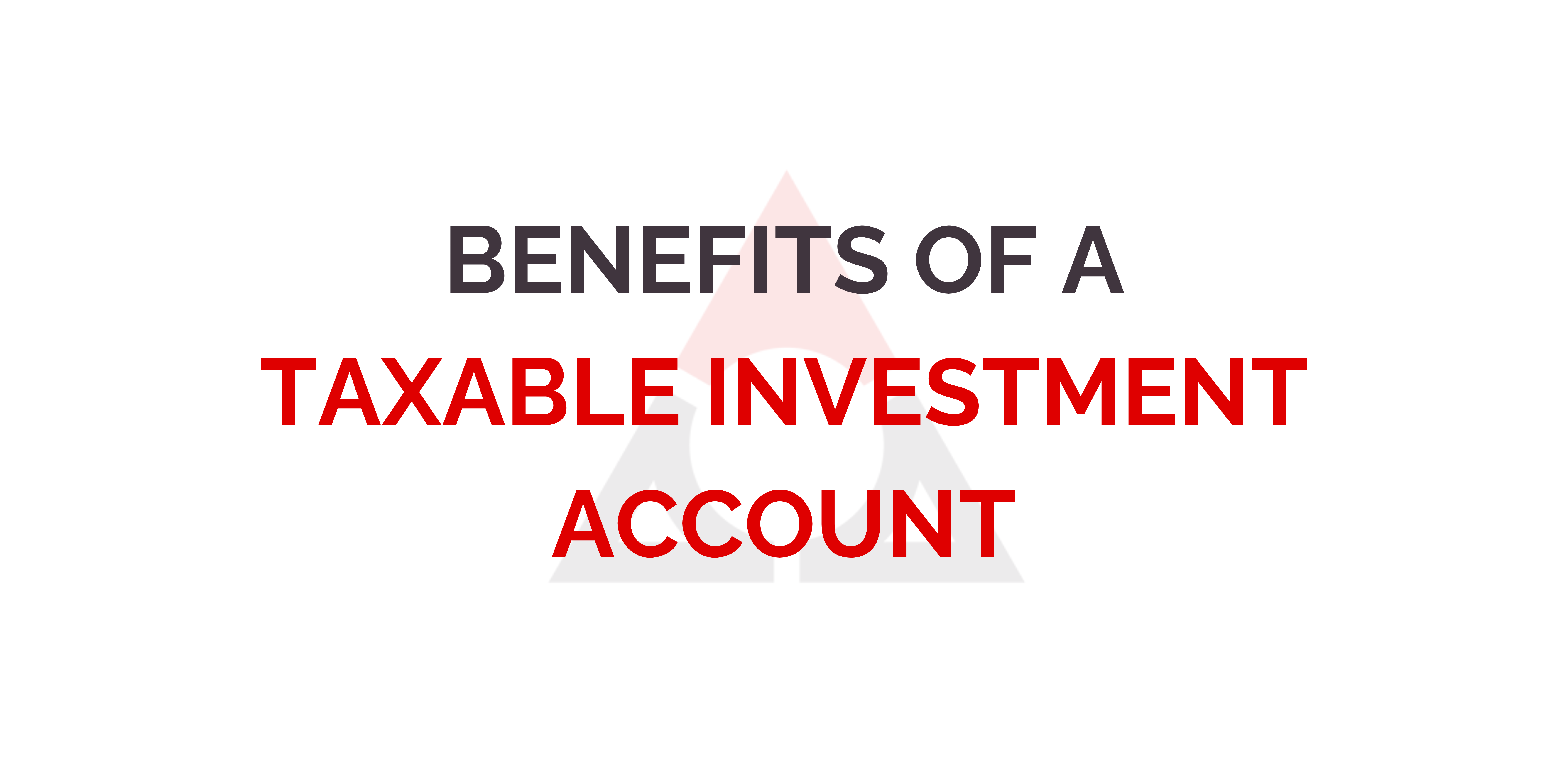 Benefits of a Taxable Investment Account