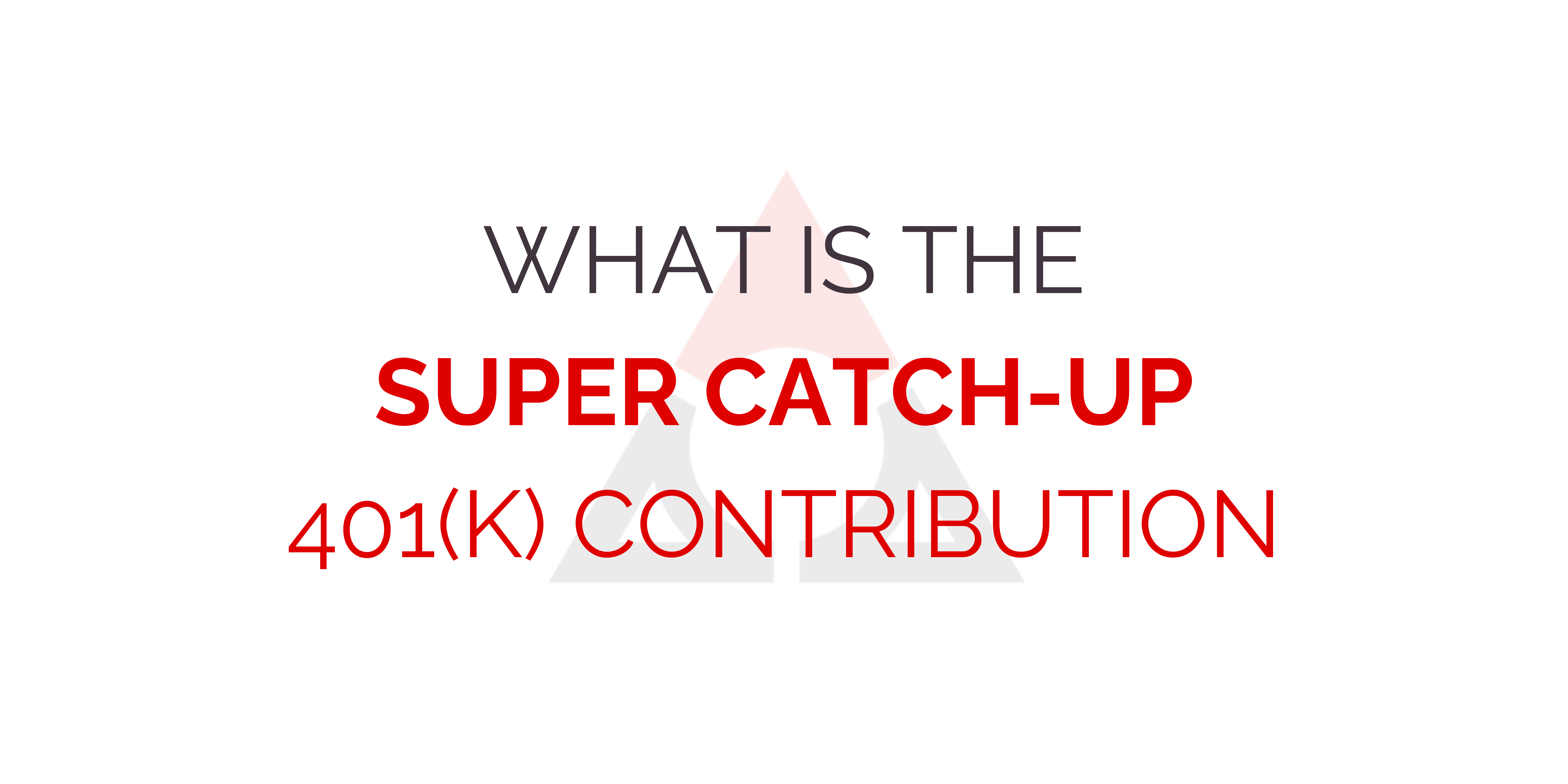 Super Catch Up 401k Contribution